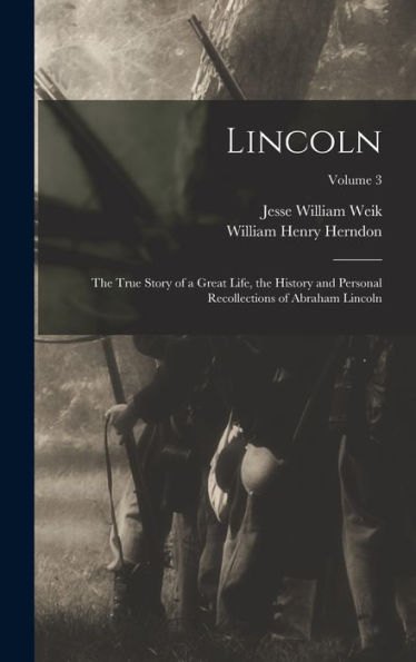Lincoln; The True Story Of A Great Life, The History And Personal Recollections Of Abraham Lincoln; Volume 3
