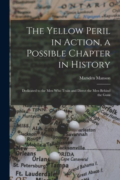 The Yellow Peril In Action, A Possible Chapter In History; Dedicated To The Men Who Train And Direct The Men Behind The Guns - 9781018536866
