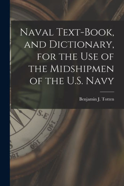 Naval Text-Book, And Dictionary, For The Use Of The Midshipmen Of The U.S. Navy - 9781018537337