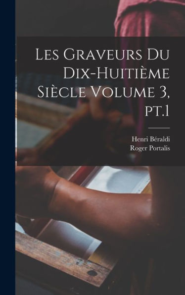 Les Graveurs Du Dix-Huitième Siècle Volume 3, Pt.1 (French Edition)