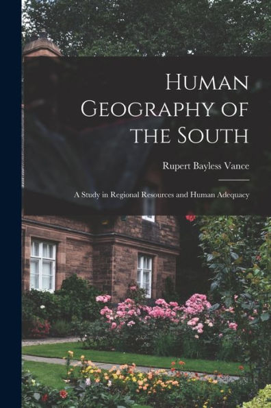 Human Geography Of The South; A Study In Regional Resources And Human Adequacy - 9781018539195