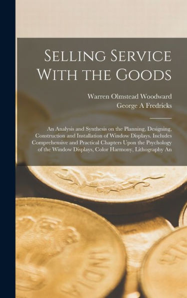 Selling Service With The Goods; An Analysis And Synthesis On The Planning, Designing, Construction And Installation Of Window Displays. Includes ... Displays, Color Harmony, Lithography An