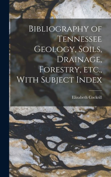 Bibliography Of Tennessee Geology, Soils, Drainage, Forestry, Etc., With Subject Index