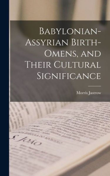 Babylonian-Assyrian Birth-Omens, And Their Cultural Significance - 9781018541631