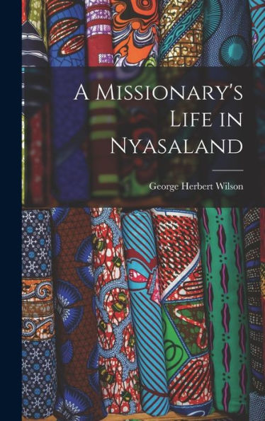 A Missionary's Life In Nyasaland - 9781018541778
