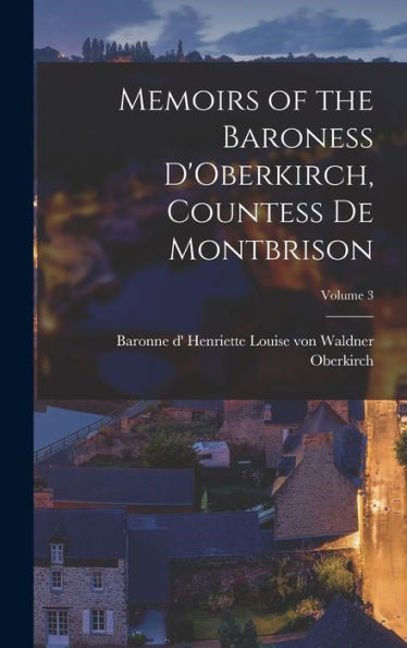 Memoirs Of The Baroness D'Oberkirch, Countess De Montbrison; Volume 3 - 9781018541884