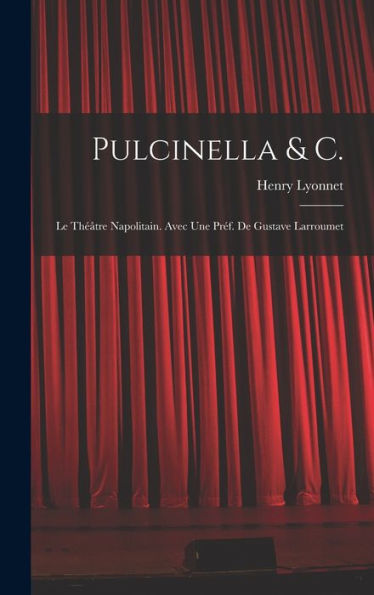 Pulcinella & C.; Le Théâtre Napolitain. Avec Une Préf. De Gustave Larroumet (French Edition) - 9781018542737