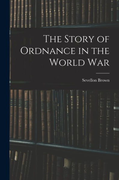 The Story Of Ordnance In The World War