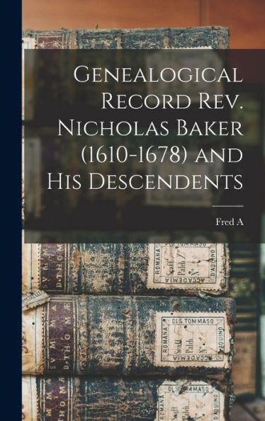 Genealogical Record Rev. Nicholas Baker (1610-1678) And His Descendents - 9781018545493