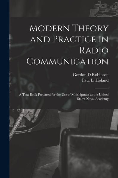 Modern Theory And Practice In Radio Communication; A Text Book Prepared For The Use Of Midshipmen At The United States Naval Academy - 9781018546223