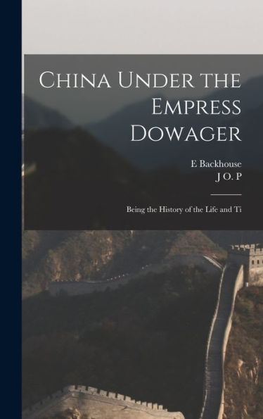China Under The Empress Dowager: Being The History Of The Life And Ti - 9781018546742