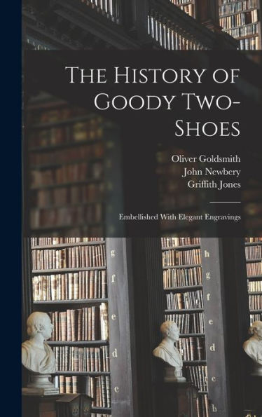 The History Of Goody Two-Shoes: Embellished With Elegant Engravings - 9781018547237
