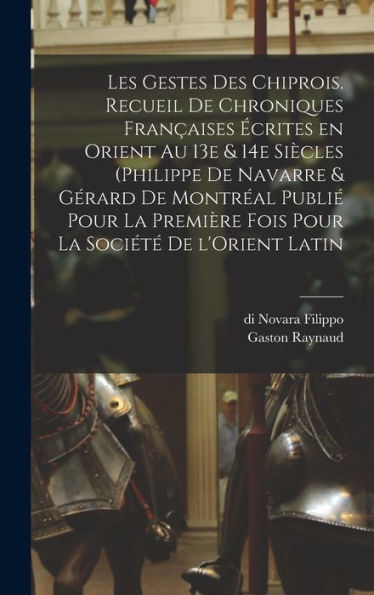 Les Gestes Des Chiprois. Recueil De Chroniques Françaises Écrites En Orient Au 13E & 14E Siècles (Philippe De Navarre & Gérard De Montréal Publié Pour ... La Société De L'Orient Latin (French Edition) - 9781018547886