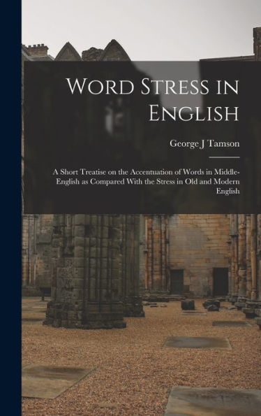 Word Stress In English; A Short Treatise On The Accentuation Of Words In Middle-English As Compared With The Stress In Old And Modern English - 9781018549675