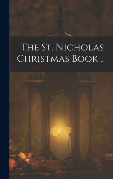 The St. Nicholas Christmas Book .. - 9781018550008