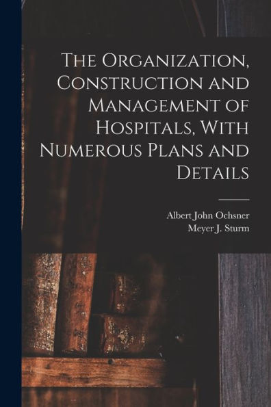The Organization, Construction And Management Of Hospitals, With Numerous Plans And Details - 9781018550978