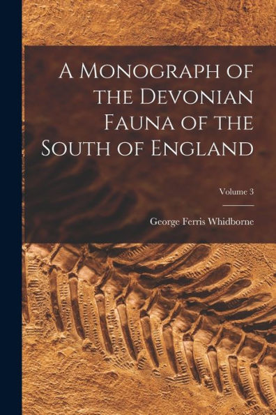 A Monograph Of The Devonian Fauna Of The South Of England; Volume 3 - 9781018551357