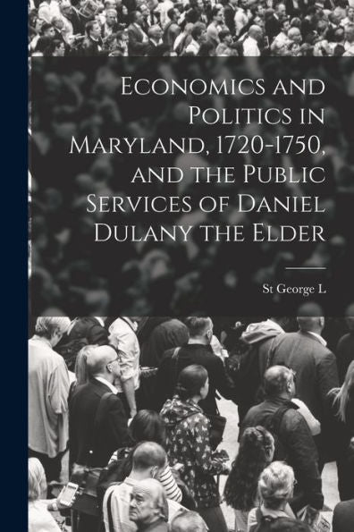 Economics And Politics In Maryland, 1720-1750, And The Public Services Of Daniel Dulany The Elder - 9781018552019