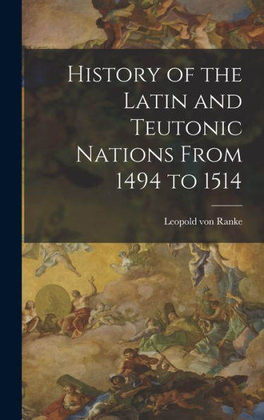 History Of The Latin And Teutonic Nations From 1494 To 1514 - 9781018552279