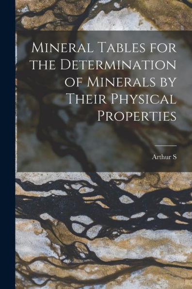 Mineral Tables For The Determination Of Minerals By Their Physical Properties - 9781018553061