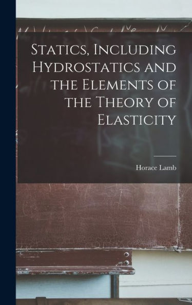 Statics, Including Hydrostatics And The Elements Of The Theory Of Elasticity - 9781018554136