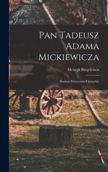 Pan Tadeusz Adama Mickiewicza; Studym Estetyczno-Literackie (Polish Edition)