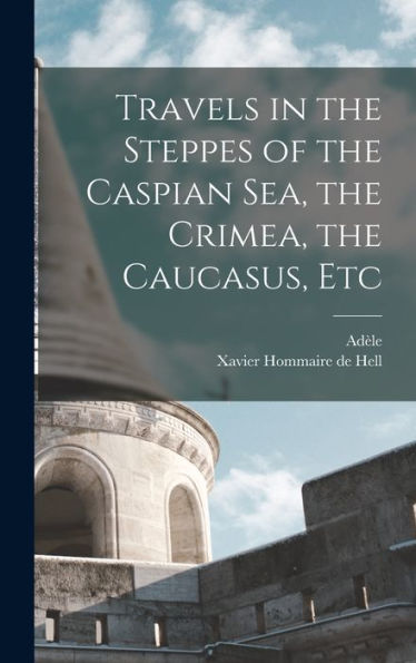 Travels In The Steppes Of The Caspian Sea, The Crimea, The Caucasus, Etc