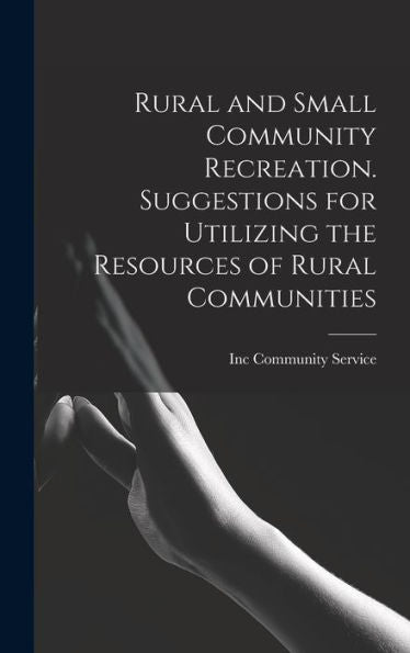 Rural And Small Community Recreation. Suggestions For Utilizing The Resources Of Rural Communities - 9781018555454
