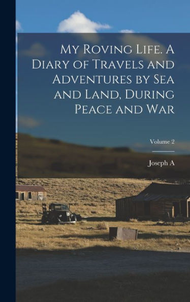 My Roving Life. A Diary Of Travels And Adventures By Sea And Land, During Peace And War; Volume 2 - 9781018557342