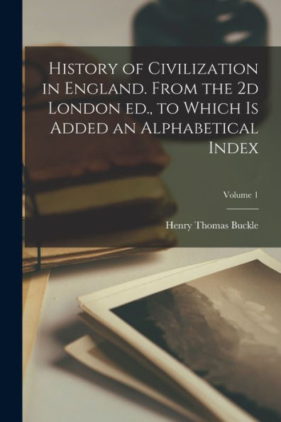 History Of Civilization In England. From The 2D London Ed., To Which Is Added An Alphabetical Index; Volume 1 - 9781018557939