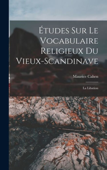 Études Sur Le Vocabulaire Religieux Du Vieux-Scandinave: La Libation (French Edition) - 9781018558103