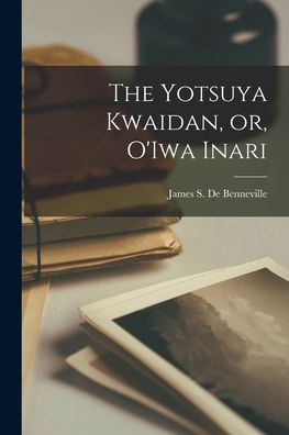 The Yotsuya Kwaidan, Or, O'Iwa Inari - 9781018562209