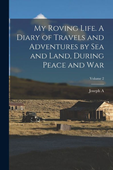 My Roving Life. A Diary Of Travels And Adventures By Sea And Land, During Peace And War; Volume 2 - 9781018563138