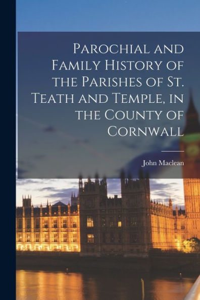 Parochial And Family History Of The Parishes Of St. Teath And Temple, In The County Of Cornwall - 9781018564272