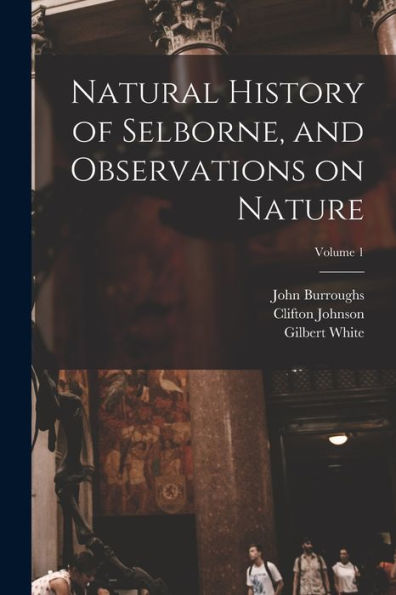 Natural History Of Selborne, And Observations On Nature; Volume 1 - 9781018564630
