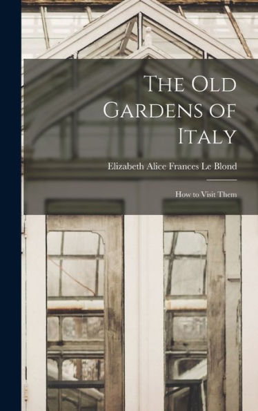 The Old Gardens Of Italy; How To Visit Them