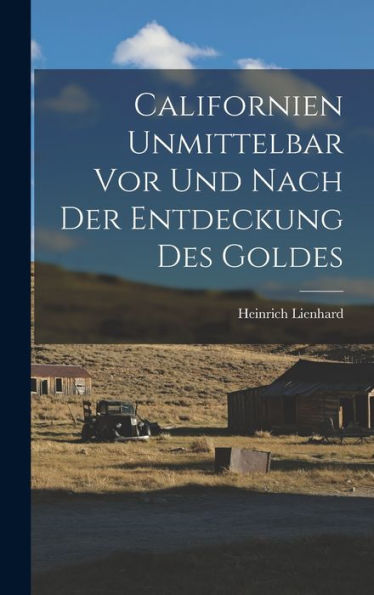 Californien Unmittelbar Vor Und Nach Der Entdeckung Des Goldes - 9781018567341