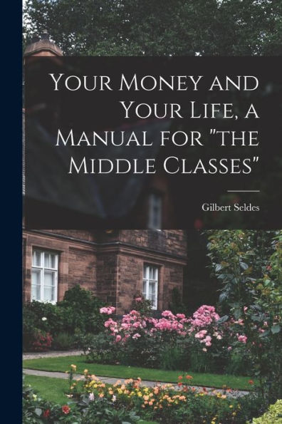 Your Money And Your Life, A Manual For "The Middle Classes" - 9781018570211