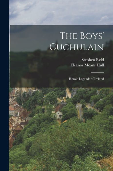The Boys' Cuchulain; Heroic Legends Of Ireland - 9781018570402