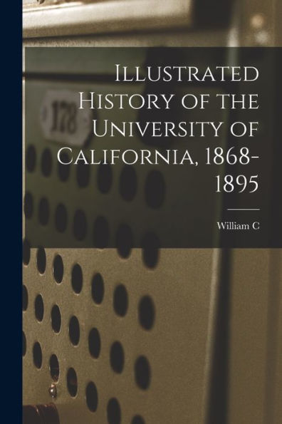 Illustrated History Of The University Of California, 1868-1895 - 9781018570761