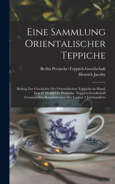 Eine Sammlung Orientalischer Teppiche; Beitrag Zur Geschichte Des Orientalischen Teppichs An Hand, Von 47 Durch Die Persische- Teppich-Gesellschaft ... Der Letzten 4 Jahrhunderte (German Edition) - 9781018573489