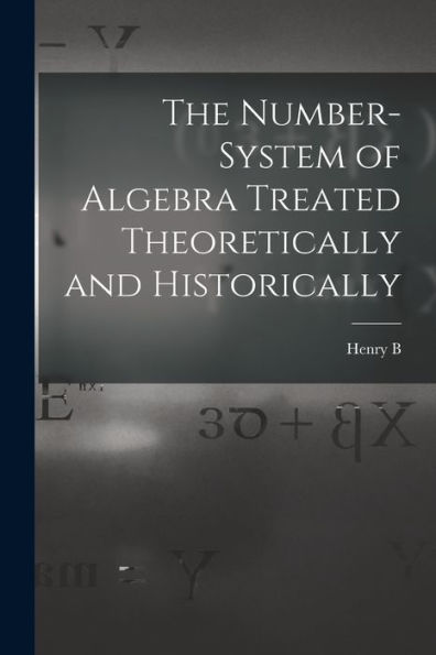 The Number-System Of Algebra Treated Theoretically And Historically - 9781018574615