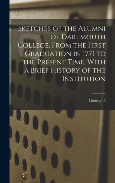 Sketches Of The Alumni Of Dartmouth College, From The First Graduation In 1771 To The Present Time, With A Brief History Of The Institution - 9781018575315