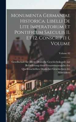 Monumenta Germaniae Historica. Libelli De Lite Imperatorum Et Pontificum Saeculis 11. Et 12. Conscripti (, Volume; Volume 02 (Latin Edition) - 9781018575469