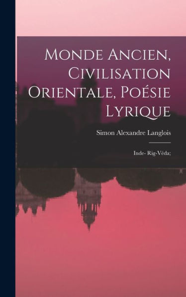 Monde Ancien, Civilisation Orientale, Poésie Lyrique: Inde- Rig-Véda; (French Edition) - 9781018577593