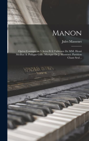 Manon; Opéra Comique En 5 Actes Et 6 Tableaux De Mm. Henri Meilhac & Philippe Gille. Musique De J. Massenet. Partition Chant Seul .. (French Edition) - 9781018578354