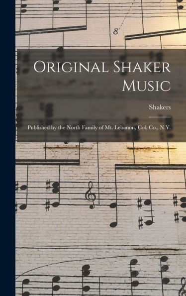 Original Shaker Music: Published By The North Family Of Mt. Lebanon, Col. Co., N.Y.