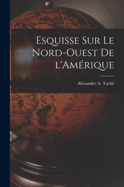 Esquisse Sur Le Nord-Ouest De L'Amérique (French Edition) - 9781018583396