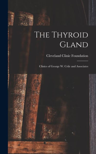 The Thyroid Gland; Clinics Of George W. Crile And Associates - 9781018583747