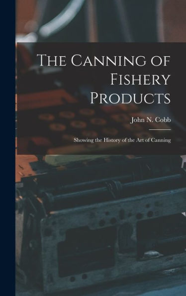 The Canning Of Fishery Products; Showing The History Of The Art Of Canning - 9781018583761